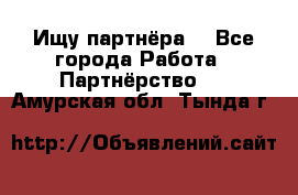 Ищу партнёра  - Все города Работа » Партнёрство   . Амурская обл.,Тында г.